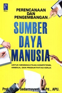 Image of Perencanaan dan pengembangan sumber daya manusia : untuk meningkatkan kompetensi, kinerja, dan produktivitas kerja