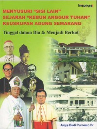 Image of Menyusuri sisi lain sejarah kebun anggur Tuhan Keuskupan Agung Semarang : tinggal dalam Dia & menjadi berkat