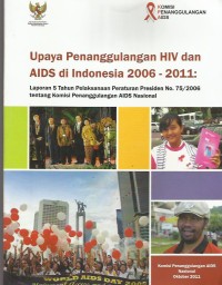 Image of Upaya penanggulangan HIV dan AIDS di Indonesia 2006 - 2011 : laporan 5 tahun pelaksanaan Peraturan Presiden no. 75/2006 tentang Komisi Penanggulangan AIDS Nasional