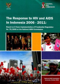 Image of The response to HIV an AIDS in Indonesia 2006 - 2011 : report on 5 years implementation of Presidential Regulation no. 75/2006 on the National AIDS Commission