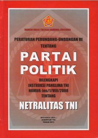 Image of Peraturan perundang-undangan RI tentang partai politik : dilengkapi instruksi Panglima TNI nomor: Ins/1/VIII/2008 tentang netralitas TNI