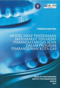 Image of Model sikap penerimaan masyarakat terhadap pemanfaatan gas alam dalam program pembangunan kota gas : studi kasus Kota Tarakan