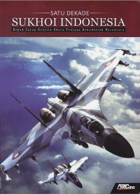 Image of Satu dekade Sukhoi Indonesia : kepak sayap ksatria udara penjaga kedaulatan Nusantara