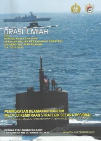Image of Orasi ilmiah pada wisuda pascasarjana Sekolah Kajian Pertahanan Strategi Universitas Pertahanan T.A. 2011-2012 : peningkatan keamanan maritim melalui kemitraan strategistik secara regional (regional strategic partnership to enchance maritime security)