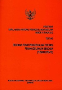 Image of Peraturan Kepala Badan Nasional Penanggulangan Bencana nomor 15 tahun 2012 tentang pedoman Pusat Pengendalian Operasi Penanggulangan Bencana (Pusdalops-PB)