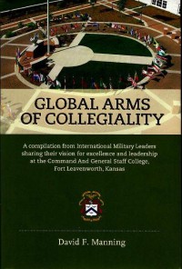 Image of Global arms of collegiality : a compilation from International Military Leaders sharing their vision for excellence and leadership at the Command and General Staff College, Fort Leavenworth, Kansas