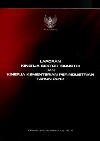 Image of Laporan kinerja sektor industri dan kinerja Kementerian Perindustrian tahun 2012