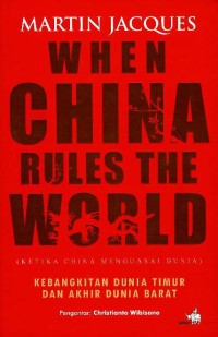 Image of When China rules the world (ketika China menguasai dunia) : kebangkitan Dunia Timur dan akhir Dunia Barat