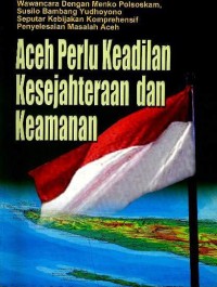 Image of Aceh perlu keadilan kesejahteraan dan keamanan : wawancara dengan Menko Polsoskam, Susilo Bambang Yudhoyono seputar kebijakan komprehensif penyelesaian masalah Aceh