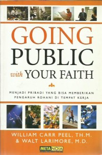 Image of Going public with your faith : menjadi pribadi yang bisa memberikan pengaruh rohani di tempat kerja