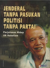 Image of Jenderal tanpa pasukan politisi tanpa partai : perjalanan hidup AH Nasution