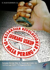 Image of Kesaksian revolusioner seorang uskup di masa perang : catatan harian Mgr. A. Soegijapranata, SJ 13 Februari 1947-17 Agustus 1949