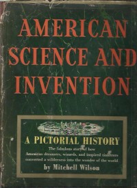 Image of American science and invention : a pictorial history : the fabulous story of how American dreamers, wizards, and inspired tinkerers converted a wilderness into the wonder of the world