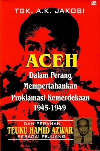 Image of Aceh dalam perang mempertahankan proklamasi kemerdekaan 1945-1949 : dan peranan Teuku Hamid Azwar sebagai pejuang