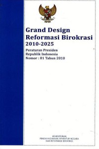 Image of Grand design reformasi birokrasi 2010-2025 : peraturan Presiden Republik Indonesia nomor : 81 tahun 2010