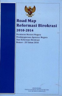 Image of Road map reformasi birokrasi 2010-2014 : peraturan Menteri Negara Pendayagunaan Aparatur Negara dan Reformasi Birokrasi nomor : 20 tahun 2010