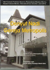 Image of Denyut nadi gereja metropolis : 50 tahun Paroki Santa Perawan Maria Ratu, Kebayoran Baru, Keuskupan Agung Jakarta