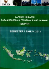 Image of Laporan kegiatan Badan Koordinasi Penataan Ruang Nasional (BKPRN) semester 1 tahun 2013