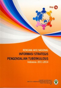 Image of Rencana aksi nasional : informasi strategis pengendalian tuberkulosis : Indonesia : 2011-2014
