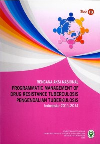 Image of Rencana aksi nasional : programmatic management of drug resistance tuberculosis pengendalian tuberkulosis : Indonesia : 2011-2014