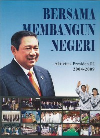 Image of Bersama membangun negeri : aktivitas Presiden RI 2004-2009