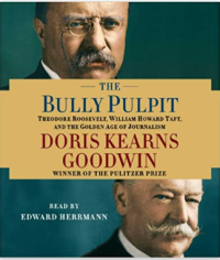Image of The bully pulpit : Theodore Roosevelt, William Howard Taft, and the golden age of journalism