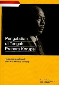 Image of Pengabdian di tengah prahara korupsi : pemikiran dan kiprah Melchias Markus Mekeng