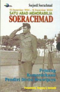 Image of Satu abad memorabilia Soerachmad : pejuang kemerdekaan pendiri Divisi Brawijaya : 12 Desember 1904 - 12 Desember 2004
