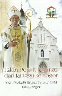 Image of Jalan penuh rahmat dari Ranggu ke Bogor : Mgr. Paskalis Bruno Syukur OFM Uskup Bogor