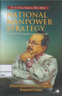 Image of National manpower strategy (strategi ketenagakerjaan nasional) : sebuah upaya meraih keunggulan kompetitif global