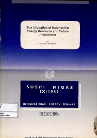 Image of The Allocation of Indonesia's Energy Resource and Future Projections : Suspi Migas IX/1989 International Energy Seminar 26 June-28 July 1989