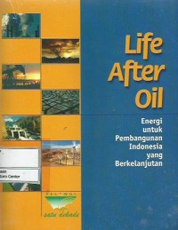 Image of Life after oil : energi untuk pembangunan Indonesia yang berkelanjutan