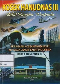Image of Komando Sektor Hanudnas III : sakti karena waspada : kesiagaan Kosek Hanudnas III menjaga langit barat Indonesia