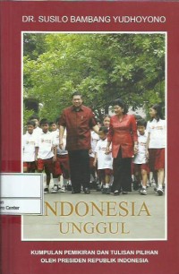 Image of Indonesia unggul : kumpulan pemikiran dan tulisan pilihan oleh Presiden Republik Indonesia