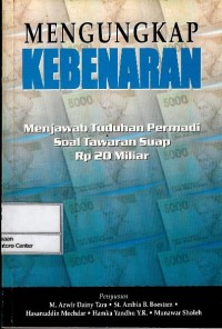 Image of Mengungkap kebenaran : menjawab tuduhan Permadi soal tawaran suap Rp 20 Miliar