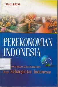 Image of Perekonomian Indonesia : tantangan dan harapan bagi kebangkitan Indonesia