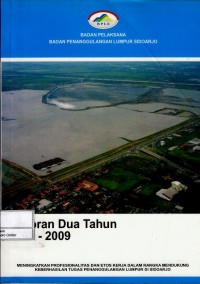 Image of Laporan 2 tahun 2007-2009 : meningkatkan profesionalitas & etos kerja dalam rangka mendukung keberhasilan tugas penanggulangan lumpur Sidoarjo