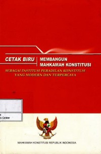 Image of Cetak biru membangun Mahkamah Konstitusi sebagai institusi peradilan konstitusi yang modern dan terpecaya