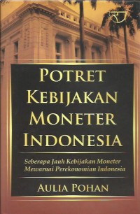 Image of Potret kebijakan moneter Indonesia : seberapa jauh kebijakan moneter mewarnai perekonomian Indonesia