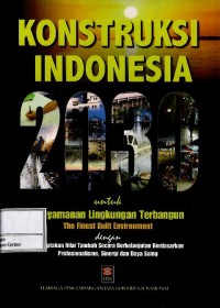Image of Konstruksi Indonesia 2030 : untuk kenyamanan lingkungan terbangun the finest built environment dengan menciptakan nilai tambah secara berkelanjutan berdasarkan profesionalisme, sinergi dan daya saing