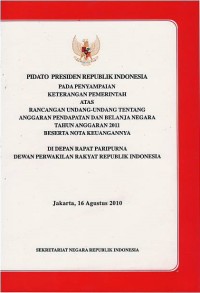 Image of Pidato Presiden Republik Indonesia pada penyampaian keterangan pemerintah atas rancangan undang-undang tentang anggaran pendapatan dan belanja negara tahun anggaran 2011 beserta nota keuangannya di depan rapat paripurna Dewan Perwakilan Rakyat Republik Indonesia : Jakarta, 16 Agustus 2010