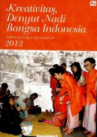 Image of Kreativitas denyut nadi bangsa Indonesia : kumpulan pidato ibu negara RI 2012