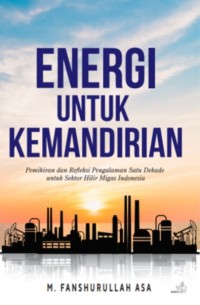 Image of Energi untuk kemandirian : pemikiran dan refleksi pengalaman satu dekade untuk sektor hilir migas Indonesia