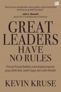 Image of Great leaders have no rules : prinsip-prinsip radikal untuk kepemimpinan yang lebih baik, lebih cepat, dan lebih mudah