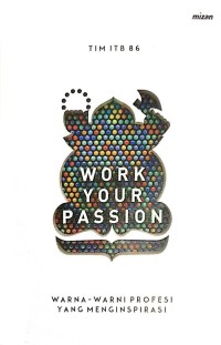 Image of Work your passion : warna-warni profesi yang menginspirasi