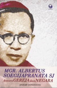 Image of MGR. Albertus Soegijapranata SJ : antara gereja dan negara