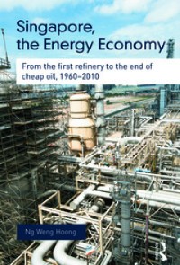 Image of Singapore, the energy economy : from the first refinery to the end of cheap oil, 1960-2010
