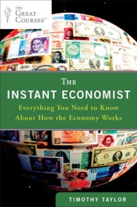 Image of The instant economist : everything you need to know about how the economy works