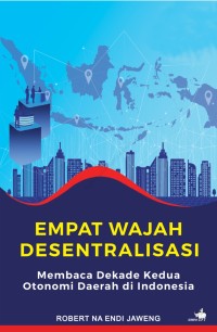 Image of Empat wajah desentralisasi : membaca dekade kedua otonomi daerah di Indonesia