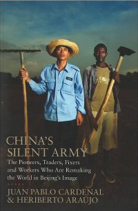 Image of China's silent army : the pioneers, traders, fixers and workers who are remaking the world in Beijing's image